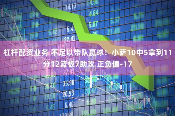 杠杆配资业务 不足以带队赢球！小萨10中5拿到11分12篮板7助攻 正负值-17