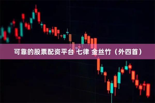 可靠的股票配资平台 七律 金丝竹（外四首）